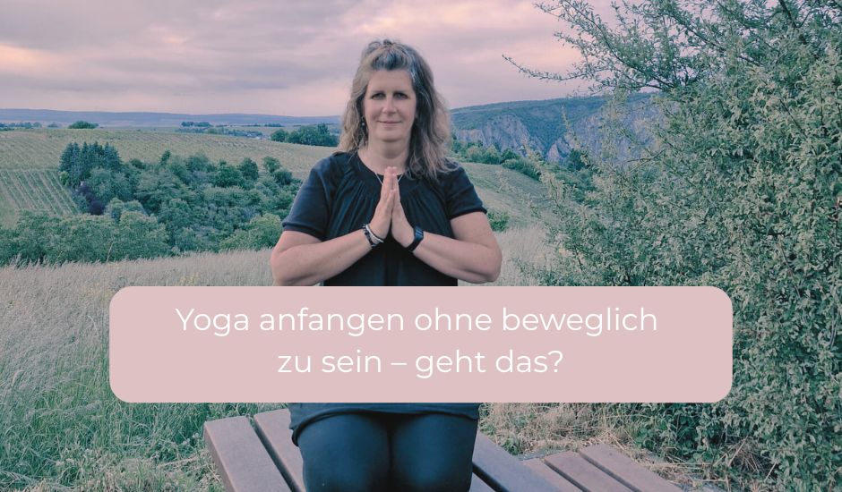 Yoga anfangen ohne beweglich zu sein – geht das?